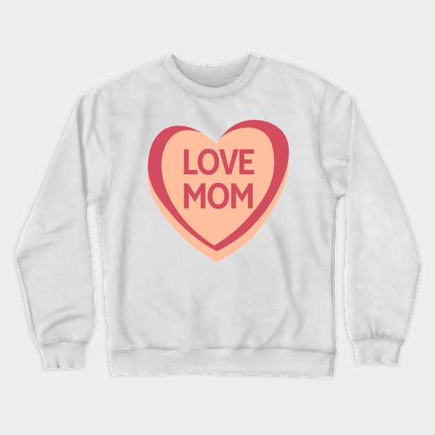 Love Mom. Candy Hearts Mother's Day Quote. Crewneck Sweatshirt by That Cheeky Tee